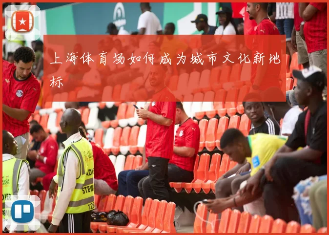 上海体育场如何成为城市文化新地标